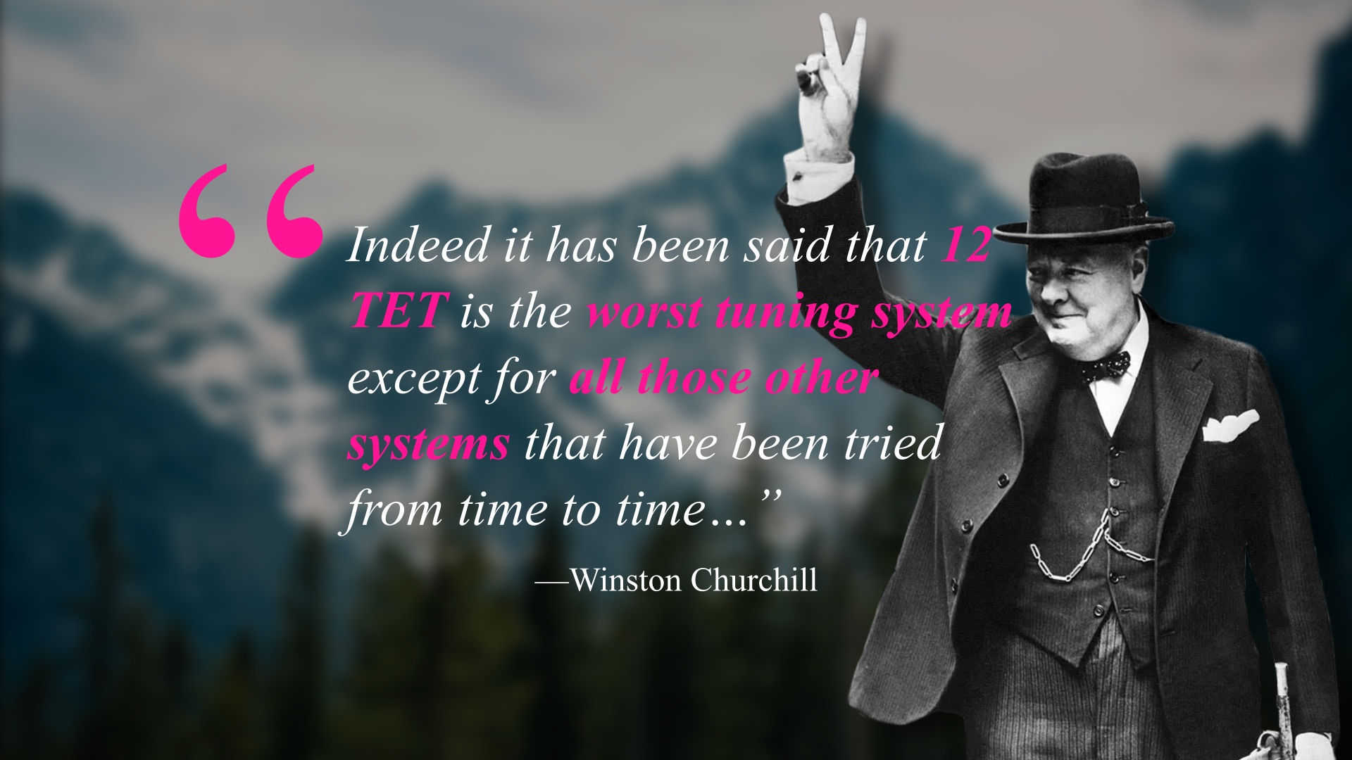 Poster with mountain background showing quote "Indeed it has been said that 12 TET is the worst tuning system except for all those other systems that have been tried from time to time..." by Winston Churchill, who is shown on the right hand side of the poster with a drop shadow.